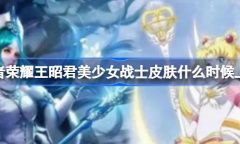 王者荣耀王昭君美少女战士皮肤上线时间介绍