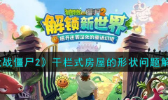 植物大战僵尸2干栏式房屋的形状问题解答说明