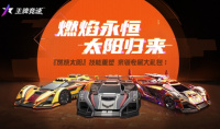 飙车给我燃起来《王牌竞速》烈焰超跑“燃烧太阳”高燃焕新