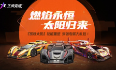 飙车给我燃起来《王牌竞速》烈焰超跑“燃烧太阳”高燃焕新