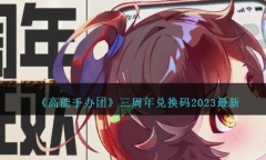 高能手办团最新三周年兑换码一览2023