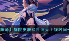 《阴阳师》庭院皮肤绘世洞天上线时间一览