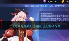 《幻世与冒险》公测礼包兑换码介绍