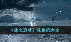 魂之追梦最新兑换码汇总2023