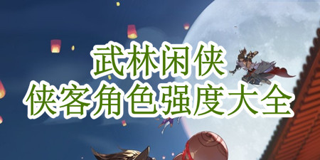武林闲侠侠客角色强度大全