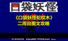 《口袋妖怪蛇纹木》二周目图文攻略