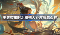 王者荣耀时之周刊大乔皮肤说明