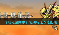 幻化见闻录前期玩法攻略推荐