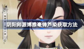 阴阳师源博雅毫锋芦染获取攻略