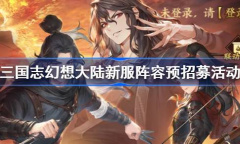 三国志幻想大陆新服阵容预招募活动详情