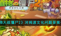 《植物大战僵尸2》河姆渡文化是第几层文化遗存问题答案一览