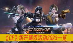 《CF》炽芒蝶刃活动一览2023