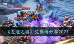 龙迹之城最新兑换码介绍