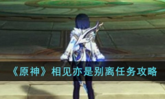 《原神》相见亦是别离任务攻略分享