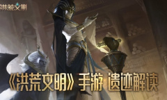 征服古老文明《洪荒文明》手游遗迹解读