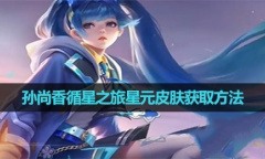 王者荣耀孙尚香循星之旅星元皮肤获取攻略