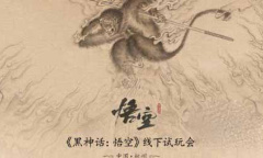 黑神话悟空线下试玩会报名地址链接入口在哪