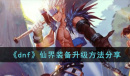 《dnf》仙界装备升级攻略分享