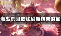王者荣耀海岛乐园皮肤刷新结束时间一览