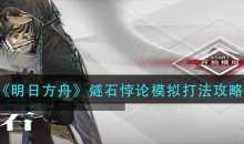 明日方舟燧石悖论模拟打法攻略