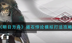 明日方舟燧石悖论模拟打法攻略