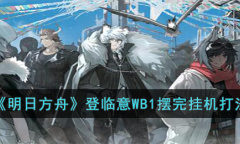 明日方舟登临意WB1摆完挂机打法分享