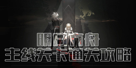 明日方舟主线关卡通关攻略