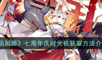 阴阳师七周年庆时光机怎么获取