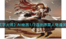 《文字大师》AI绘画1/2连出原图人物通关方法