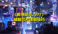 《赛博朋克2077》破解芯片速刷技巧