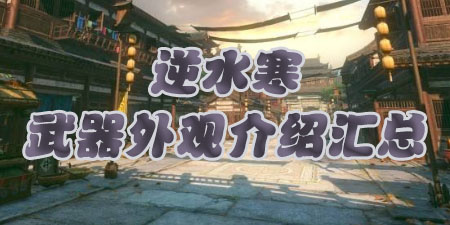 逆水寒武器外观介绍汇总