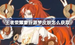 《王者荣耀》蒙犽源梦皮肤获取方法攻略